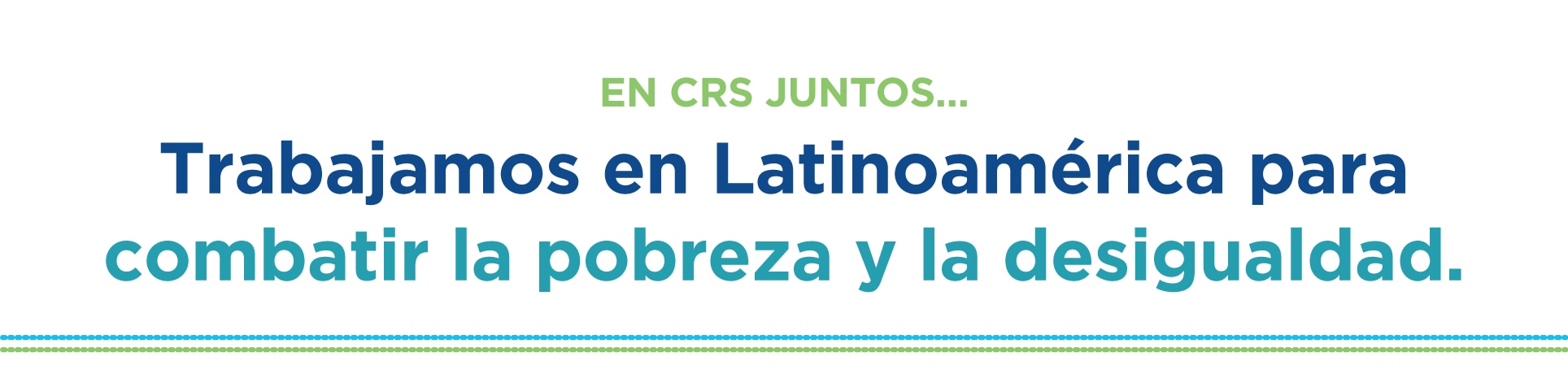 En CRS juntos... Trabajamos en Latinoamérica para combatir la probreza y la desigualdad.